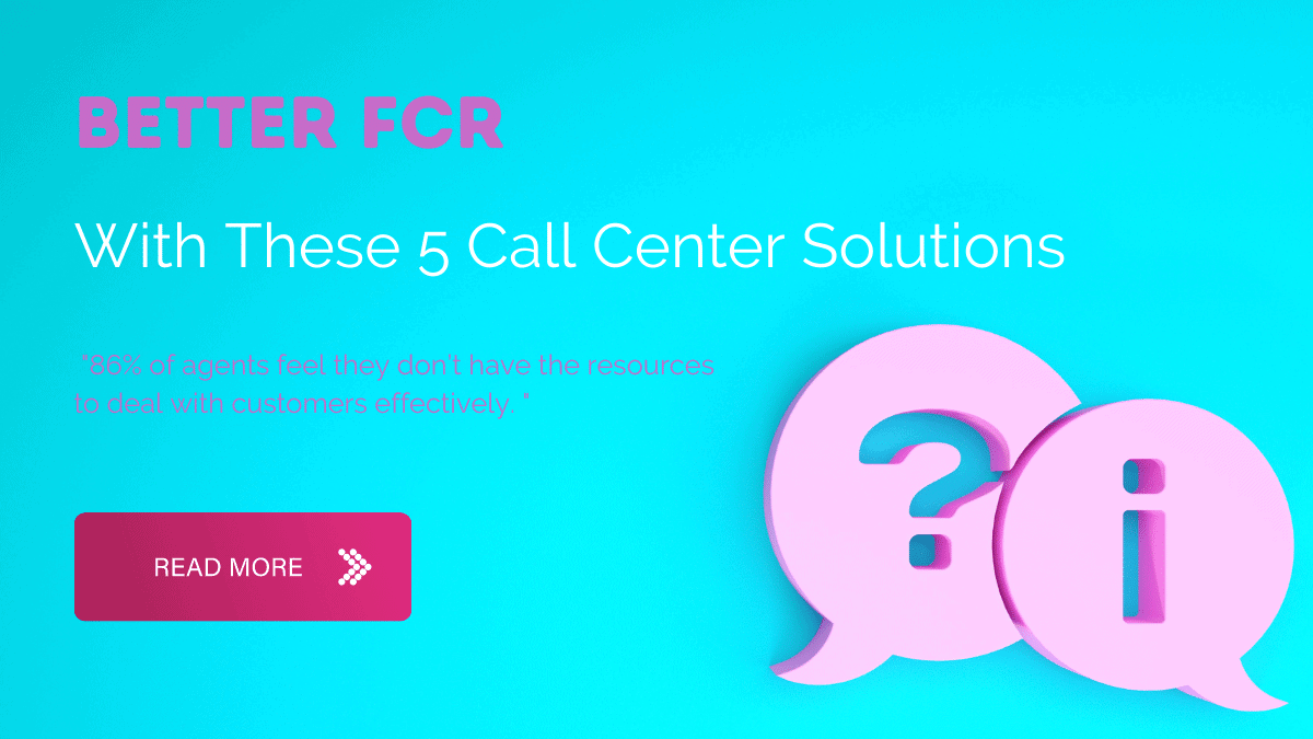 Better FCR? 5 Call Center Solutions to Help Callers, First Time!