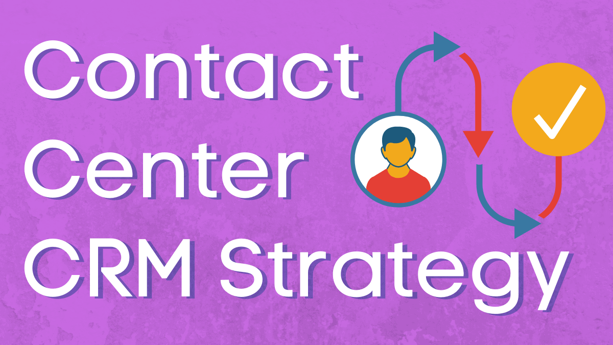 How to Build a CRM Strategy For The Contact Center